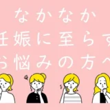 なかなか妊娠に至らずお悩みの方へ