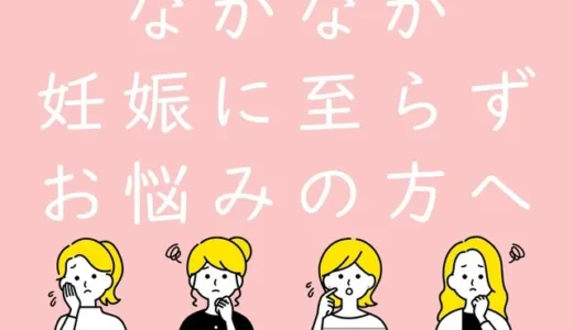 なかなか妊娠に至らずお悩みの方へ